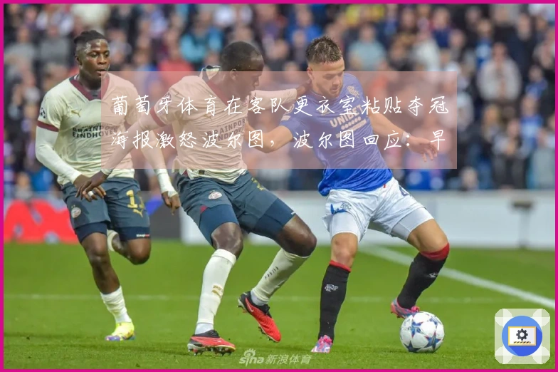 葡萄牙体育在客队更衣室粘贴夺冠海报激怒波尔图，波尔图回应：早已张贴此海报