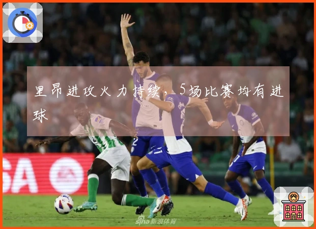里昂进攻火力持续，5场比赛均有进球
