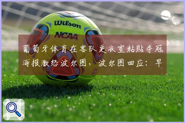 葡萄牙体育在客队更衣室粘贴夺冠海报激怒波尔图，波尔图回应：早已张贴此海报